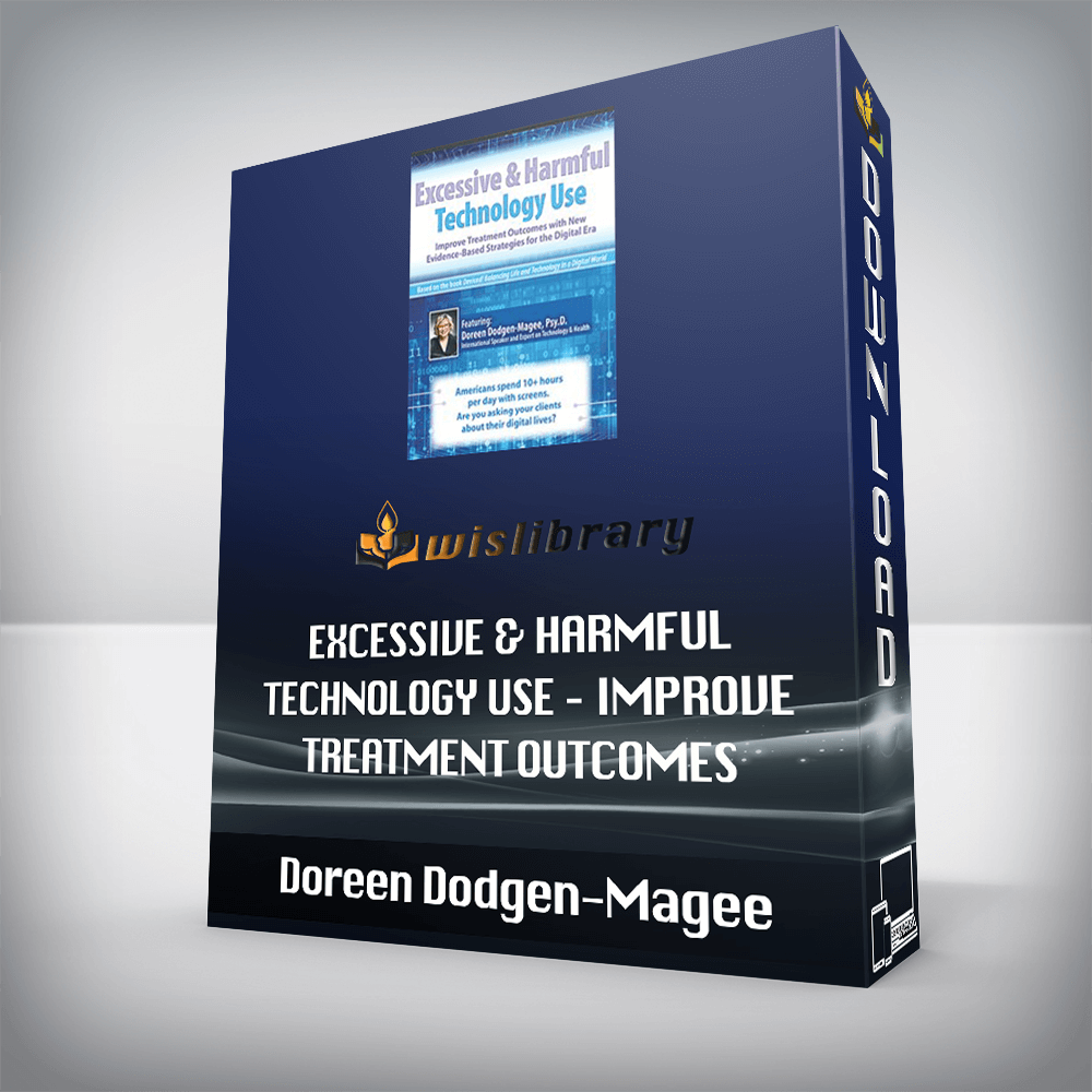Doreen Dodgen-Magee – Excessive & Harmful Technology Use – Improve Treatment Outcomes with New Evidence-Based Strategies for the Digital Era