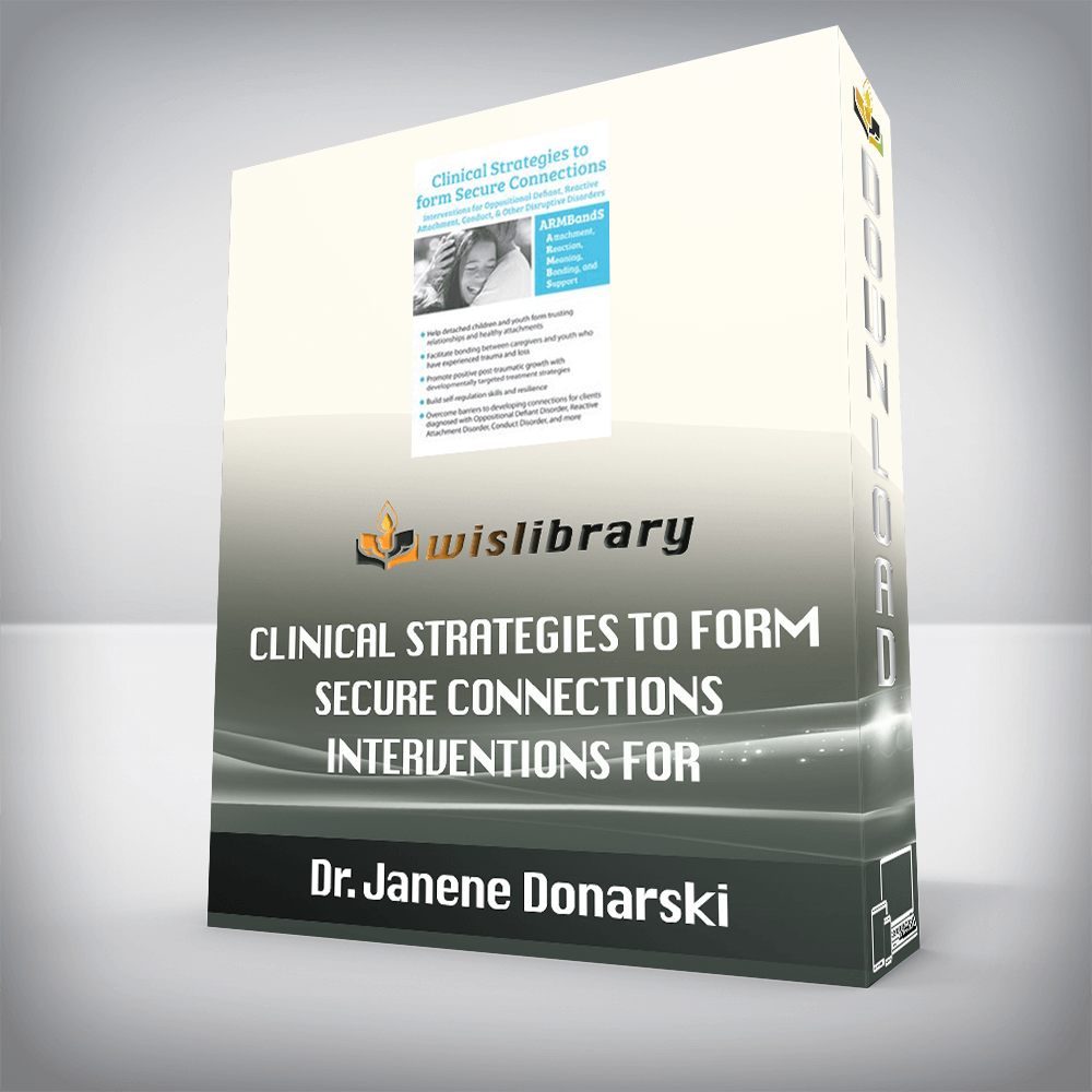 Dr. Janene Donarski – Clinical Strategies to form Secure Connections – Interventions for Oppositional Defiant, Reactive Attachment, Conduct, & Other Disruptive Disorders