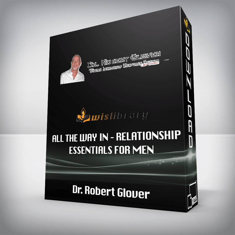 Dr. Robert Glover – All The Way In – Relationship Essentials for Men