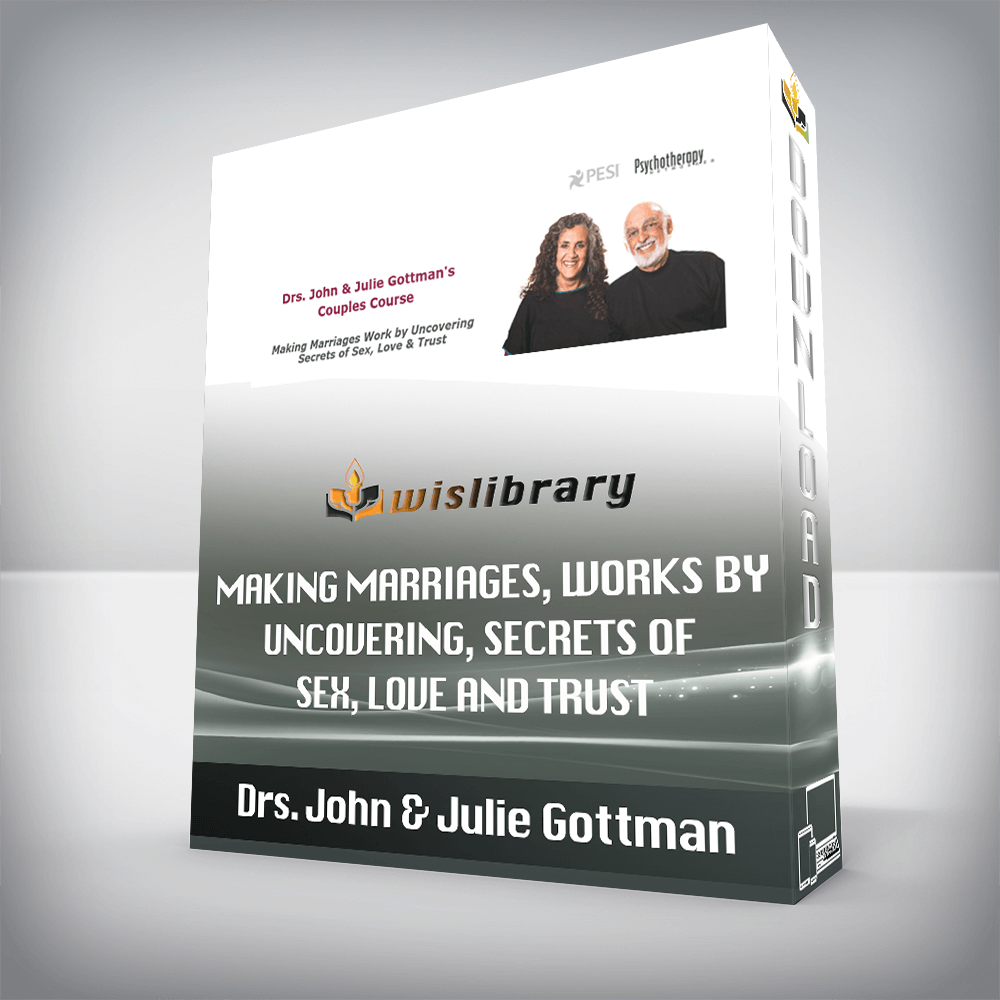 Drs. John & Julie Gottman – Making Marriages, Works by Uncovering, Secrets of Sex, Love and Trust