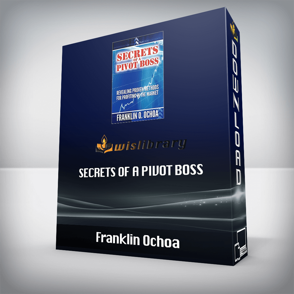 Franklin Ochoa - Secrets of a Pivot Boss: Revealing Proven Methods for Profiting in The Market