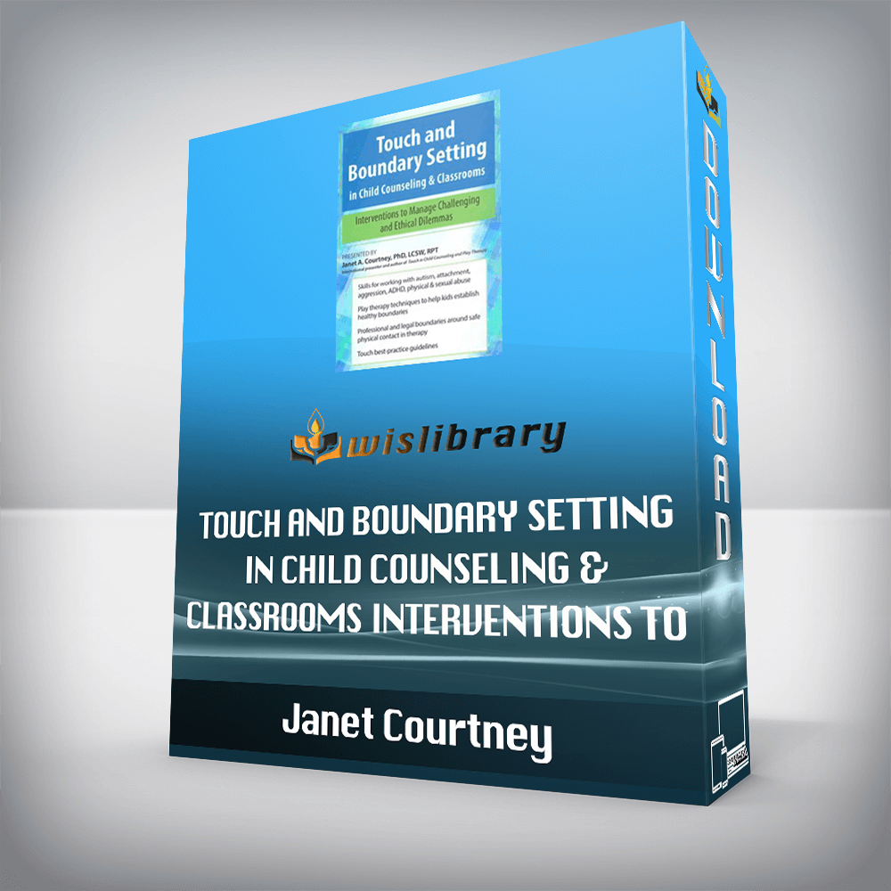 Janet Courtney – Touch and Boundary Setting in Child Counseling & Classrooms – Interventions to Manage Challenging and Ethical Dilemmas