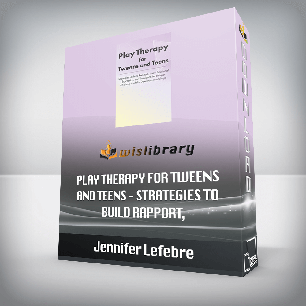 Jennifer Lefebre – Play Therapy for Tweens and Teens – Strategies to Build Rapport, Invite Emotional Expression, and Navigate the Unique Challenges of this Developmental Stage