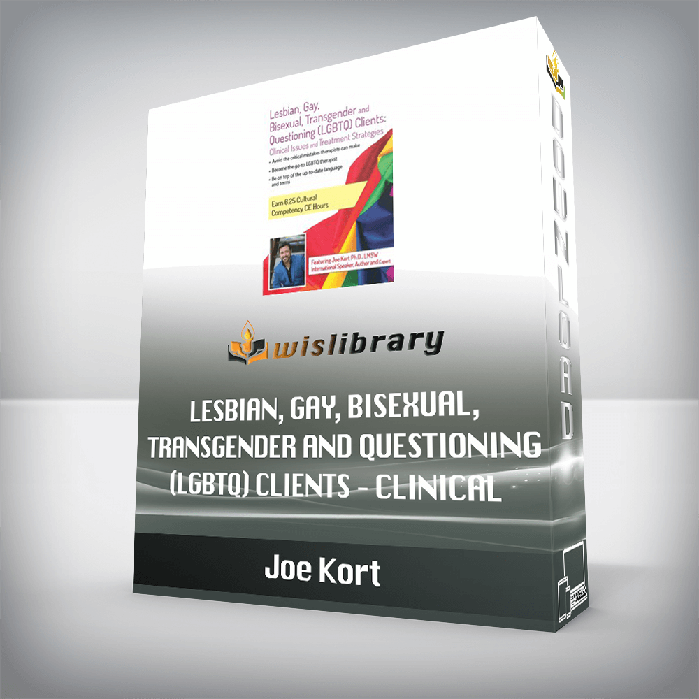 Joe Kort - Lesbian, Gay, Bisexual, Transgender and Questioning (LGBTQ) Clients - Clinical Issues and Treatment Strategies