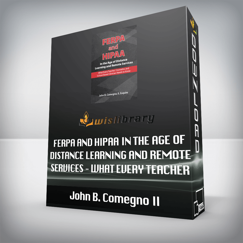 John B. Comegno II – FERPA and HIPAA in the Age of Distance Learning and Remote Services – What Every Teacher, Counselor, and Clinician Needs to Know