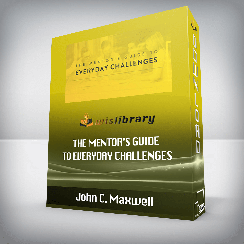 John C. Maxwell – The Mentor’s Guide To Everyday Challenges