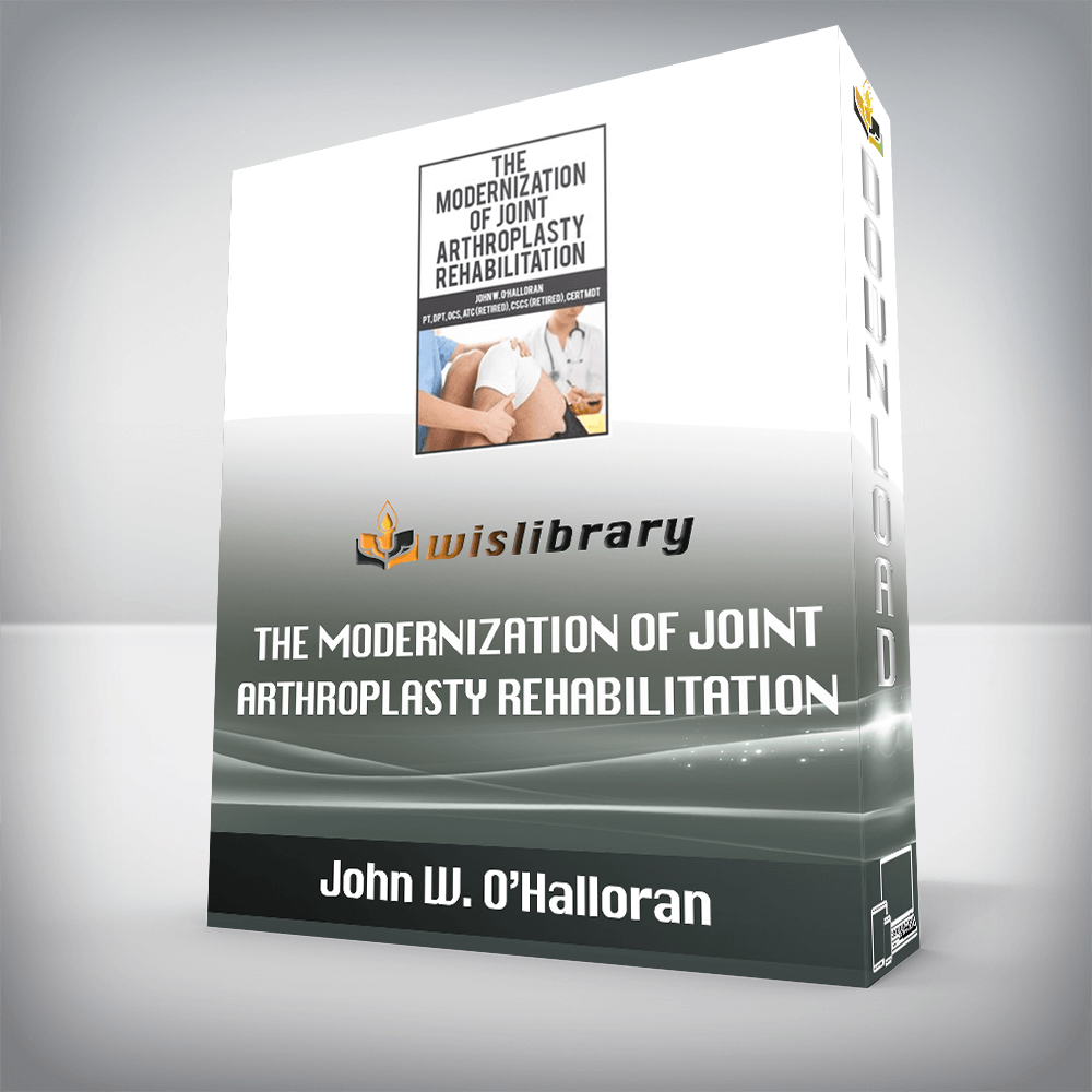 John W. O’Halloran - The Modernization of Joint Arthroplasty Rehabilitation