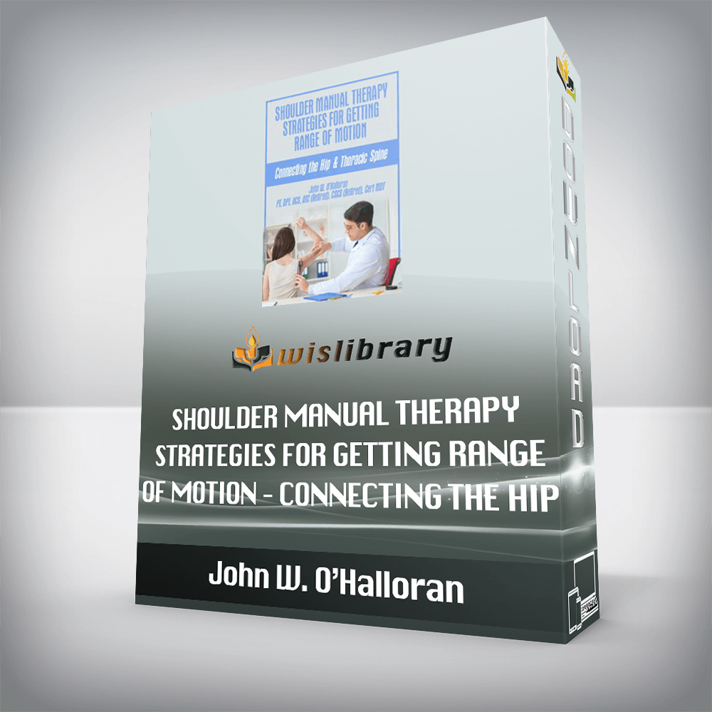 John W. O’Halloran - Shoulder Manual Therapy Strategies for Getting Range of Motion - Connecting the Hip & Thoracic Spine