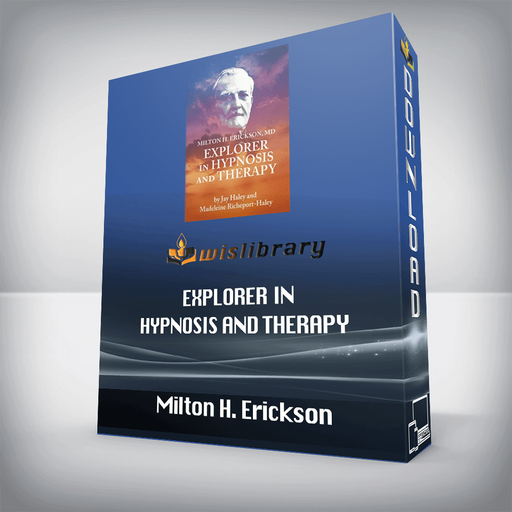 Milton H. Erickson, MD – Explorer in Hypnosis and Therapy – by Jay Haley and Madeline Richeport-Haley