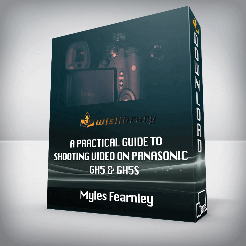 Myles Fearnley – A Practical Guide to Shooting Video on Panasonic GH5 & GH5S