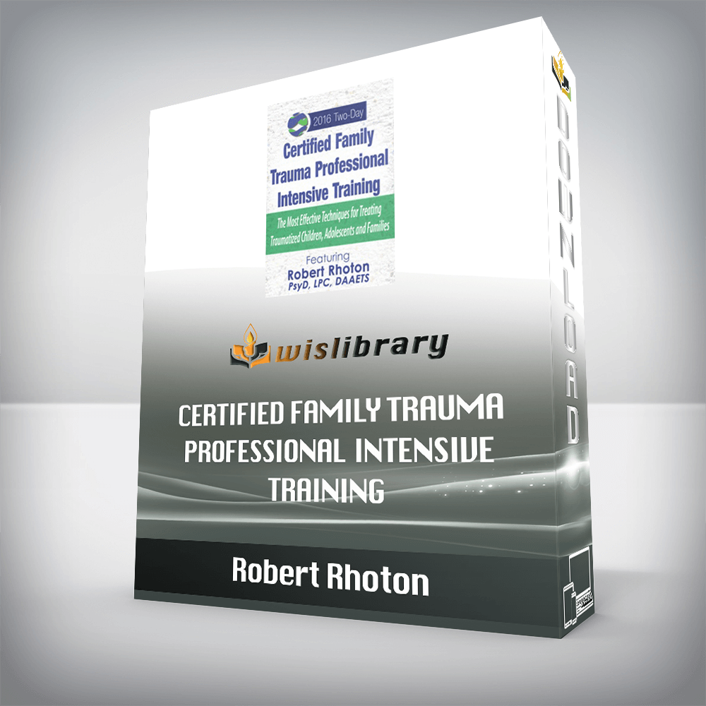 Robert Rhoton – Certified Family Trauma Professional Intensive Training – Effective Techniques for Treating Traumatized Children, Adolescents and Families