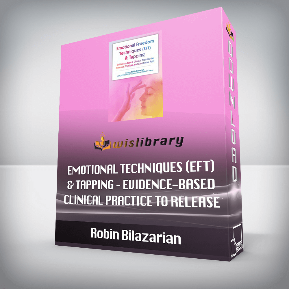 Robin Bilazarian – Emotional Techniques (EFT) & Tapping – Evidence-Based Clinical Practice to Release Physical and Emotional Pain