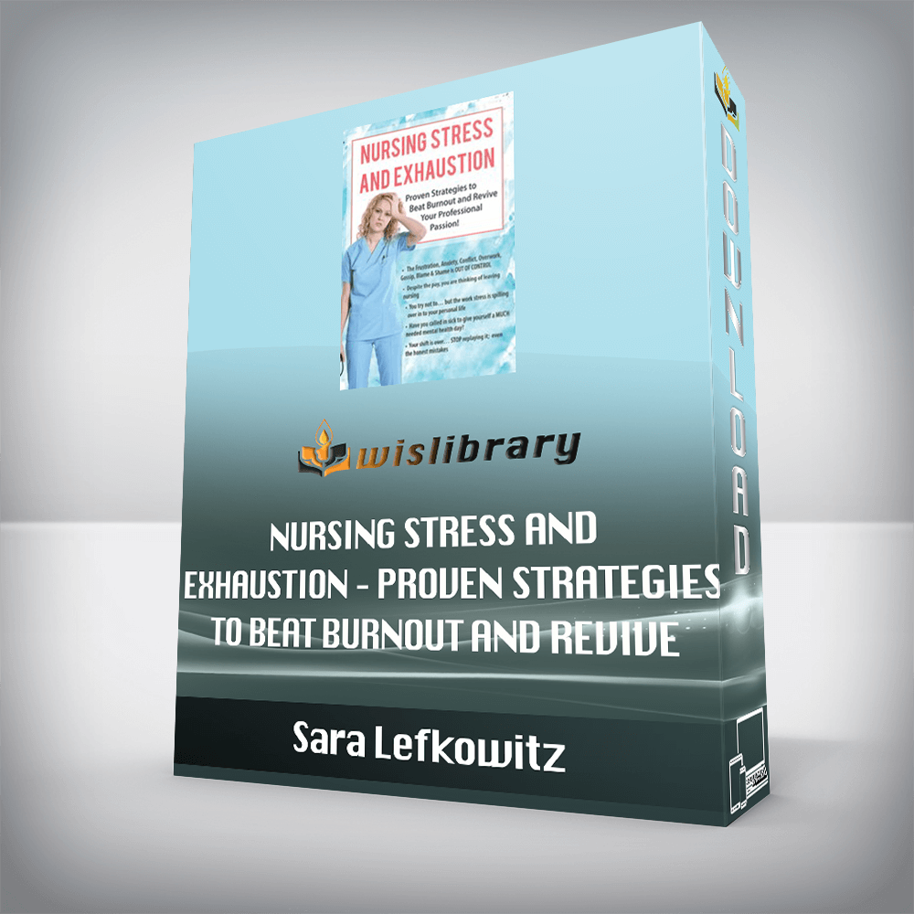 Sara Lefkowitz – Nursing Stress and Exhaustion – Proven Strategies to Beat Burnout and Revive Your Professional Passion!