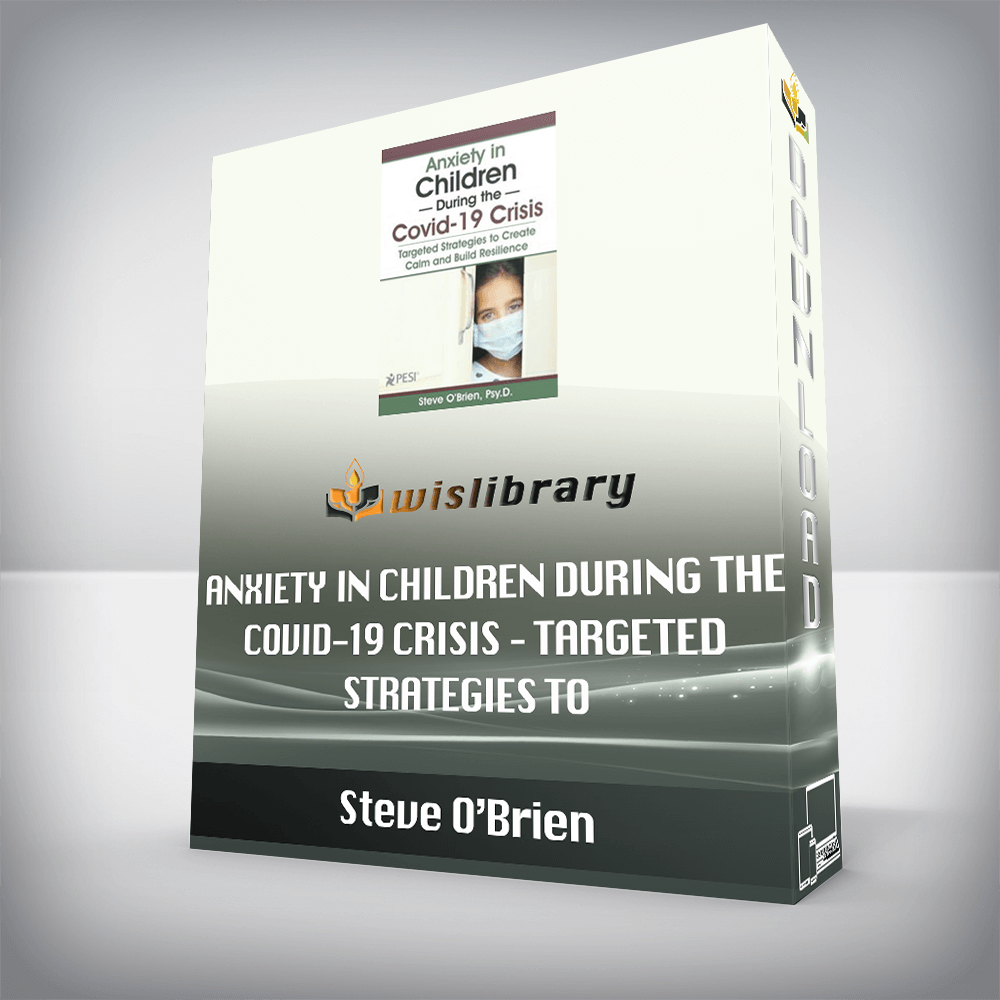 Steve O’Brien – Anxiety in Children During the Covid-19 Crisis – Targeted Strategies to Create Calm and Build Resilience