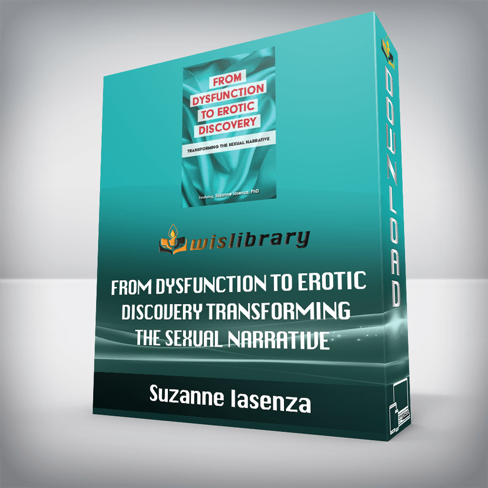 Suzanne Iasenza – From Dysfunction to Erotic Discovery – Transforming the Sexual Narrative