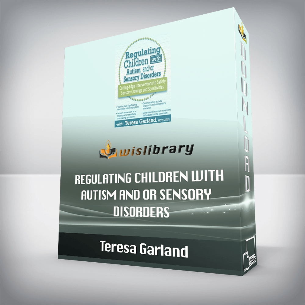 Teresa Garland – Regulating Children with Autism and/or Sensory Disorders – Cutting-Edge Interventions to Satisfy Sensory Cravings and Sensitivities