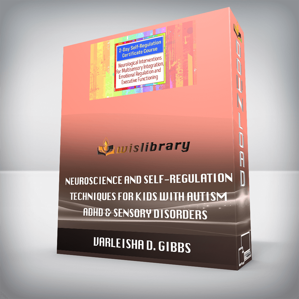Varleisha D. Gibbs – 2-Day Advanced Training! – Neuroscience and Self-Regulation Techniques for Kids with Autism, ADHD & Sensory Disorders