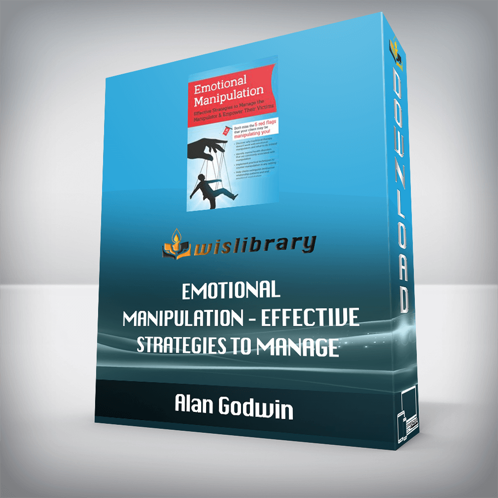 Alan Godwin – Emotional Manipulation – Effective Strategies to Manage the Manipulator & Empower Their Victims