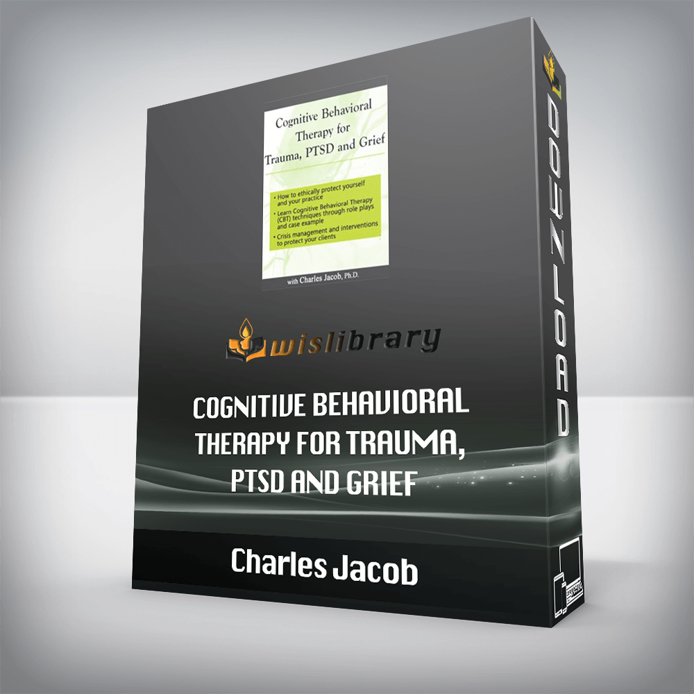 Charles Jacob – Cognitive Behavioral Therapy for Trauma, PTSD and Grief