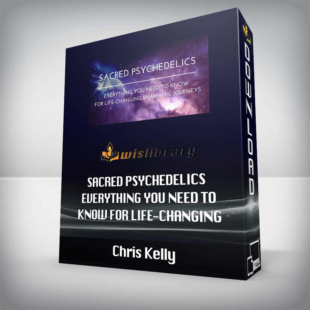 Chris Kelly – Sacred Psychedelics – Everything You Need To Know For Life-Changing Shamanic Journeys