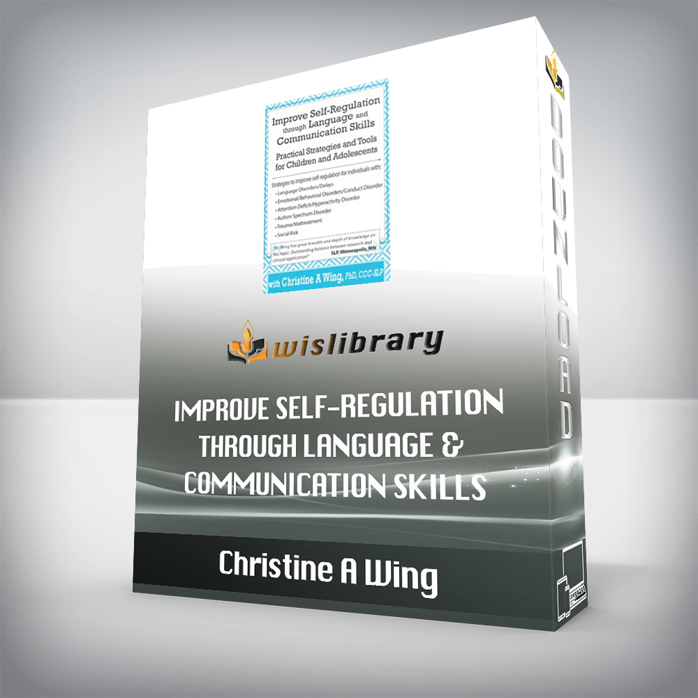 Christine A Wing – Improve Self-Regulation Through Language & Communication Skills – Practical Strategies & Tools for Children & Adolescents