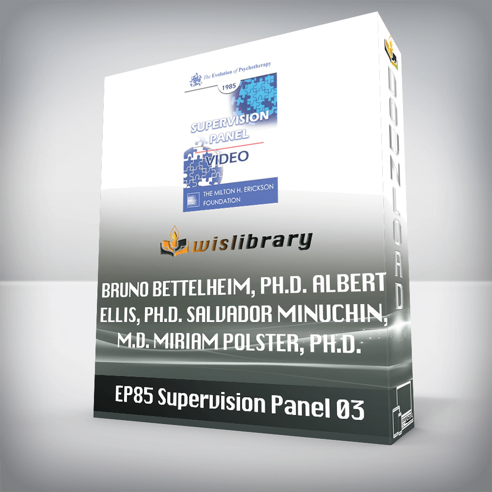 EP85 Supervision Panel 03 – Bruno Bettelheim, Ph.D. Albert Ellis, Ph.D. Salvador Minuchin, M.D. Miriam Polster, Ph.D.