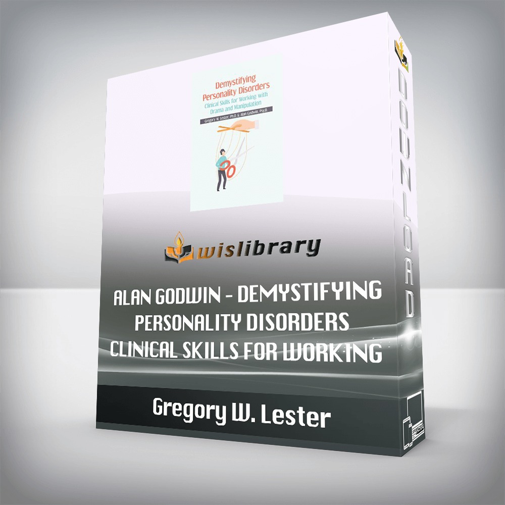 Gregory W. Lester, Alan Godwin – Demystifying Personality Disorders – Clinical Skills for Working with Drama and Manipulation