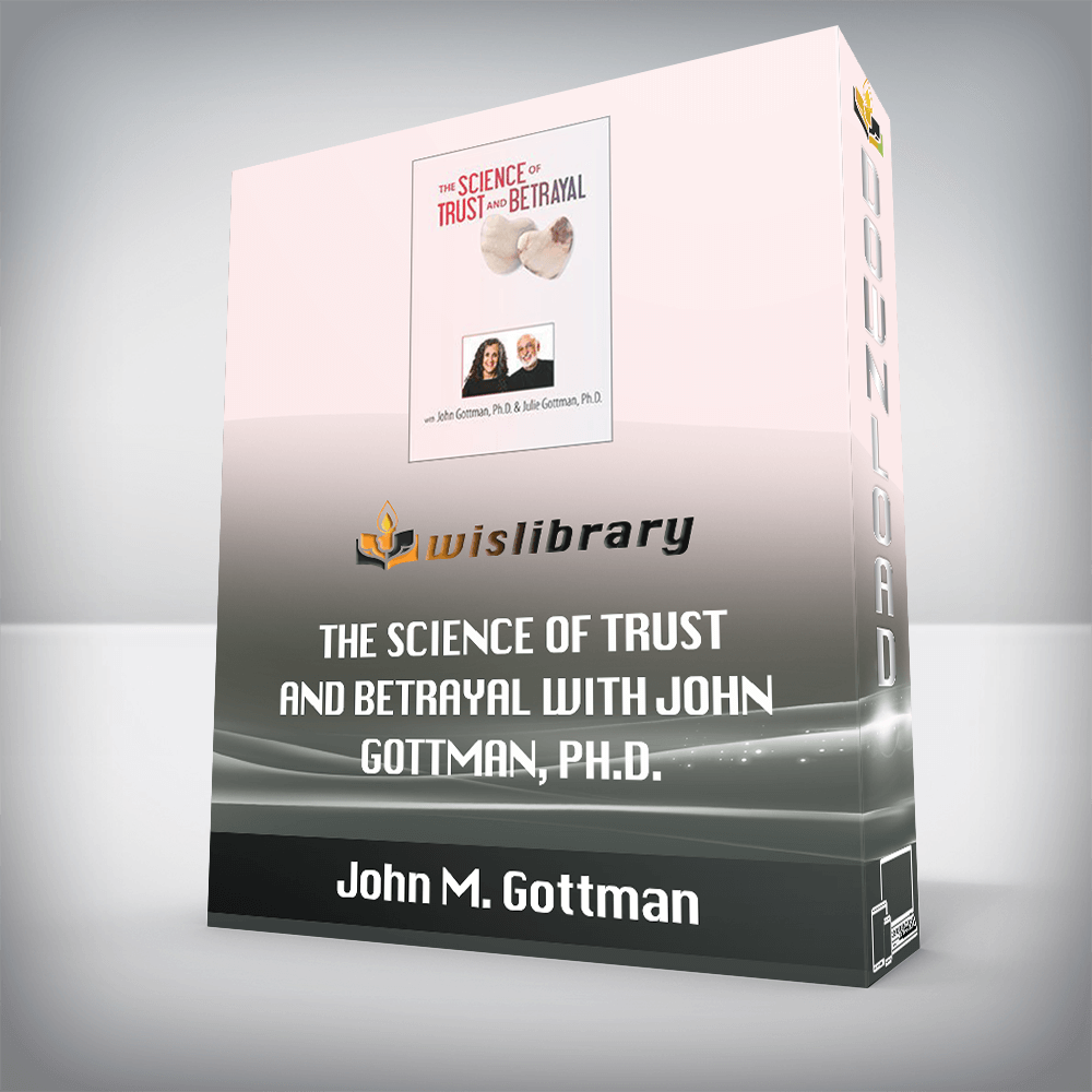 John M. Gottman – The Science of Trust and Betrayal with John Gottman, Ph.D.