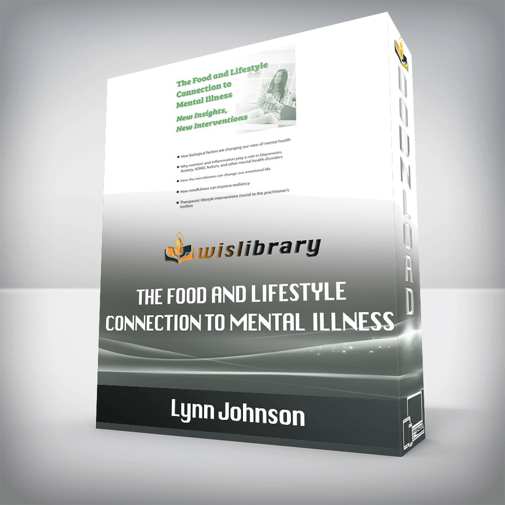 Lynn Johnson – The Food and Lifestyle Connection to Mental Illness – New Insights, New Interventions