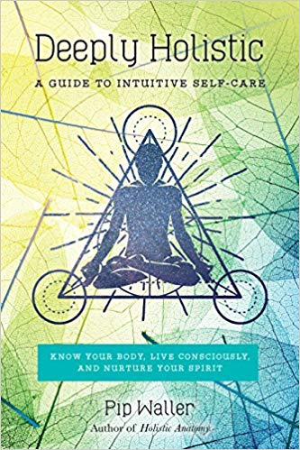 Pip Waller – Deeply Holistic: A Guide to Intuitive Self-Care– Know Your Body, Live Consciously, and NurtureYour