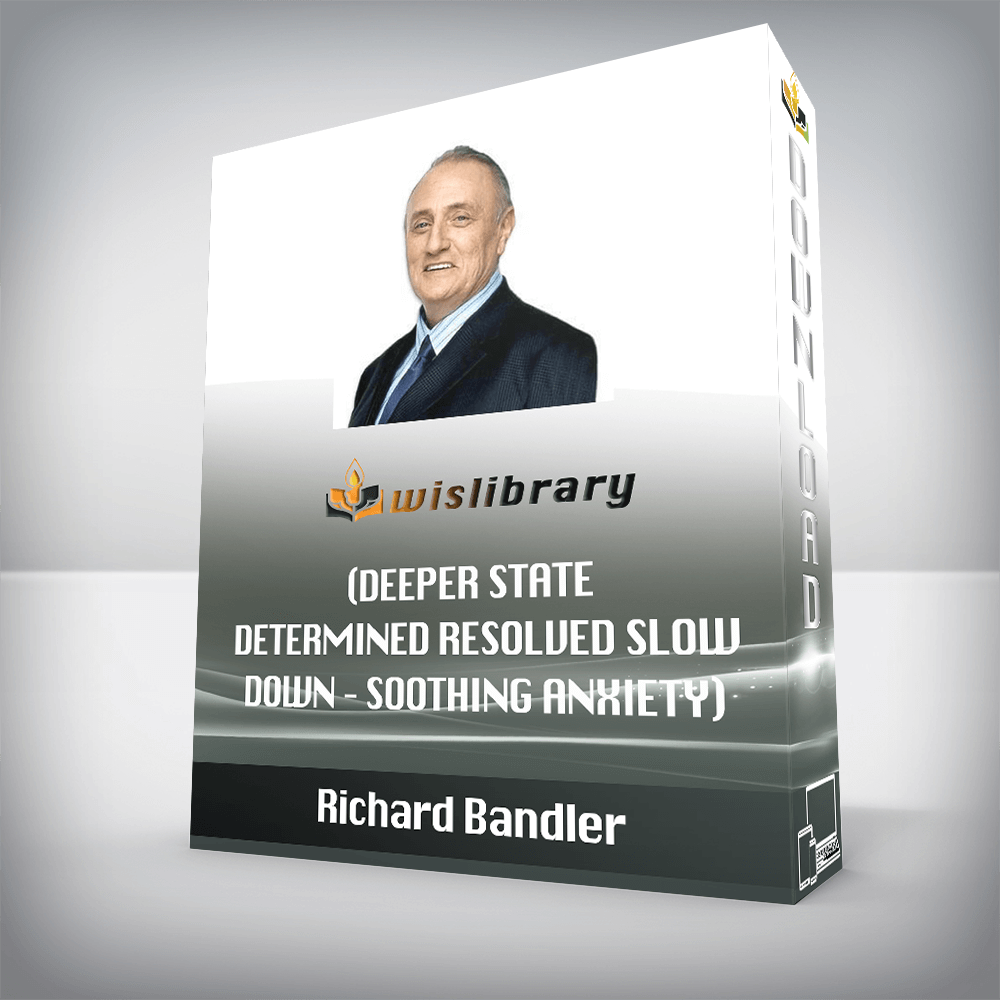 Richard Bandler – (Deeper State – Determined Resolved – Slow Down – Soothing Anxiety)