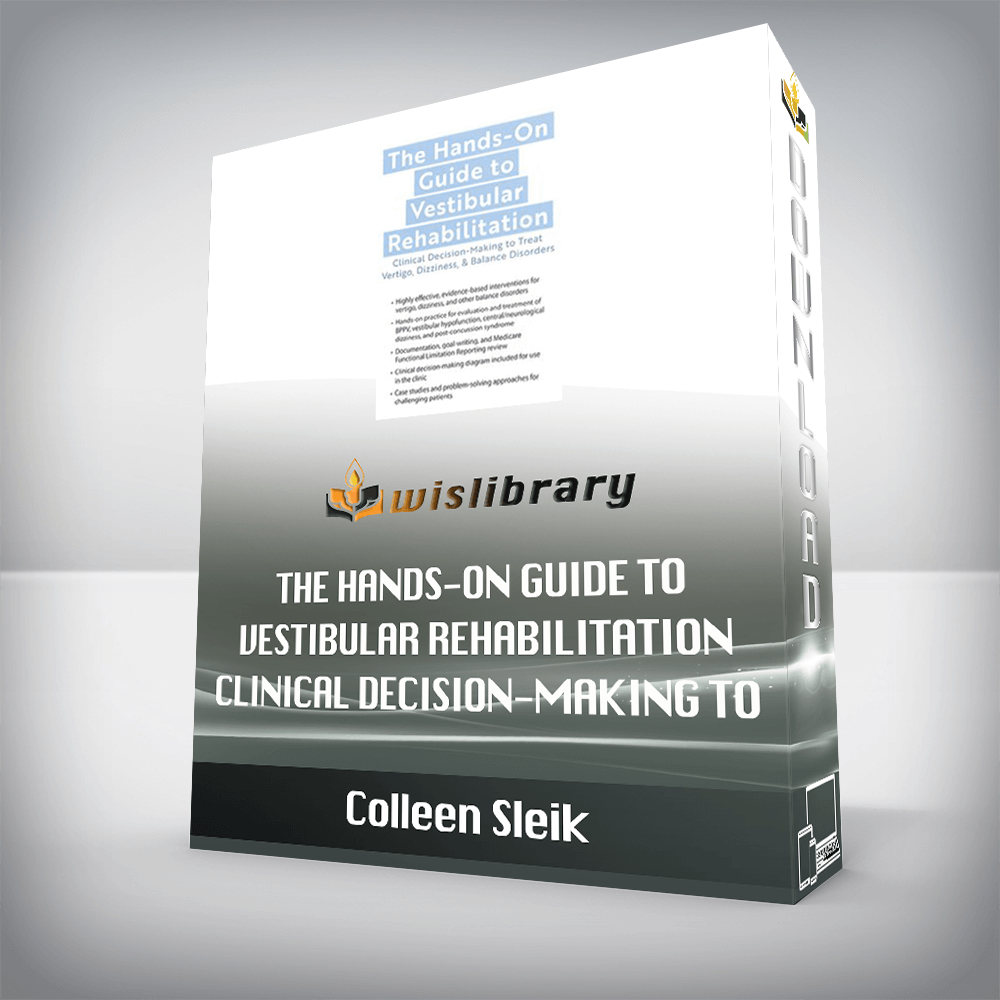 Colleen Sleik – The Hands-On Guide to Vestibular Rehabilitation – Clinical Decision-Making to Treat Vertigo, Dizziness, & Balance Disorders