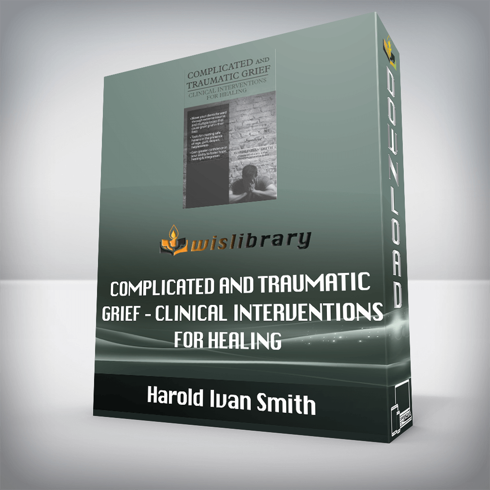 Harold Ivan Smith – Complicated and Traumatic Grief – Clinical Interventions for Healing