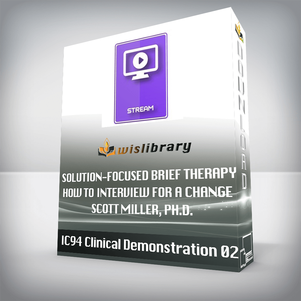 IC94 Clinical Demonstration 02 – SOLUTION-FOCUSED BRIEF THERAPY – HOW TO INTERVIEW FOR A CHANGE – Scott Miller, Ph.D.