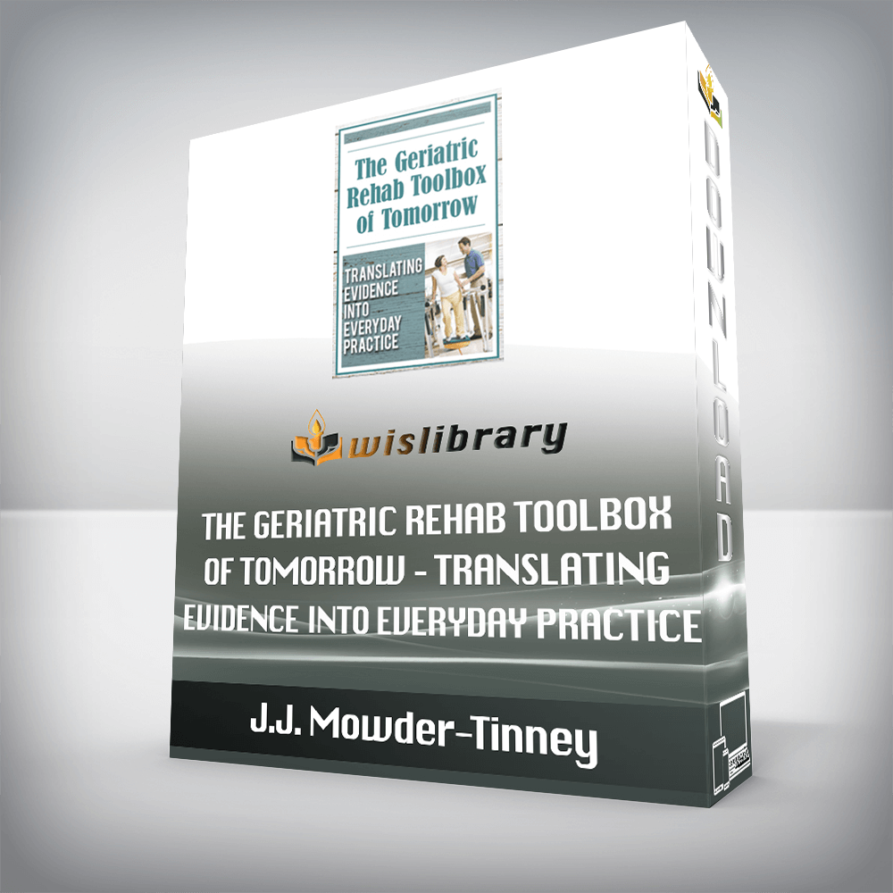 J.J. Mowder-Tinney – The Geriatric Rehab Toolbox of Tomorrow – Translating Evidence into Everyday Practice