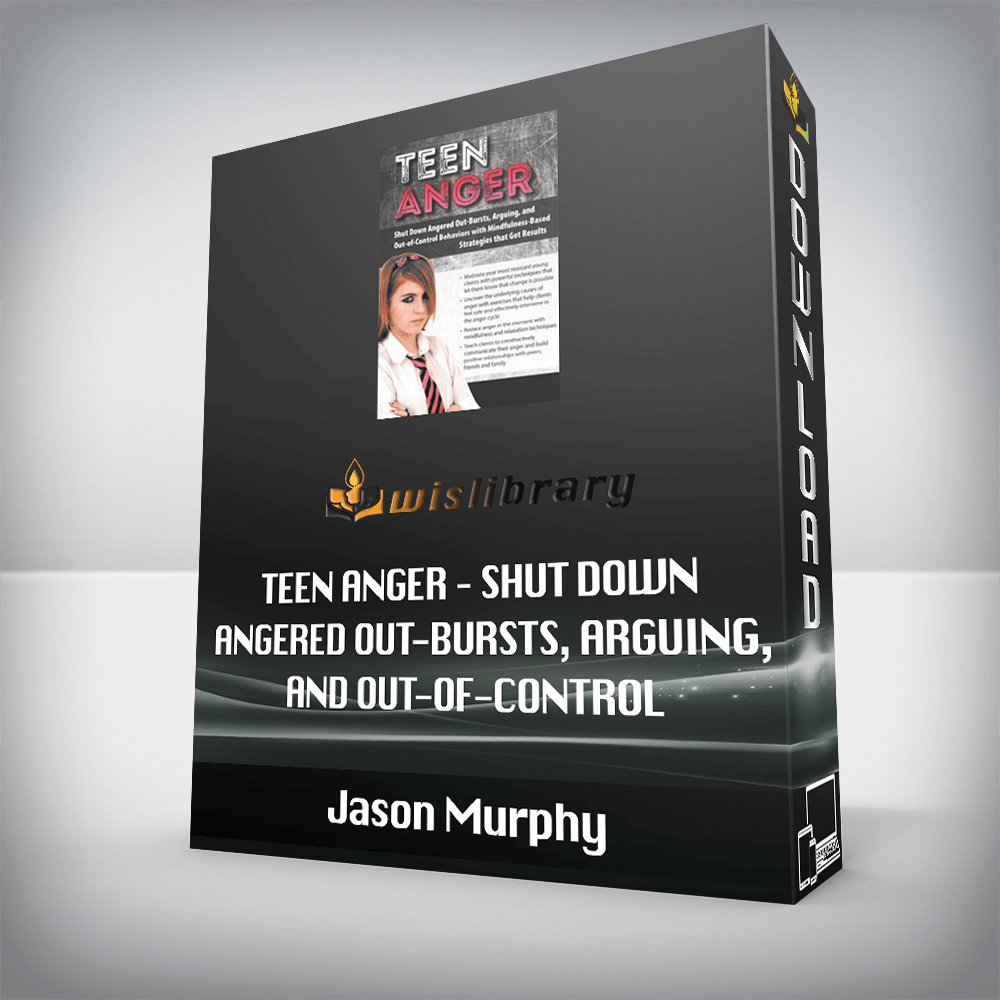 Jason Murphy – Teen Anger – Shut Down Angered Out-Bursts, Arguing, and Out-of-Control Behaviors with Mindfulness-Based Strategies that Get Results