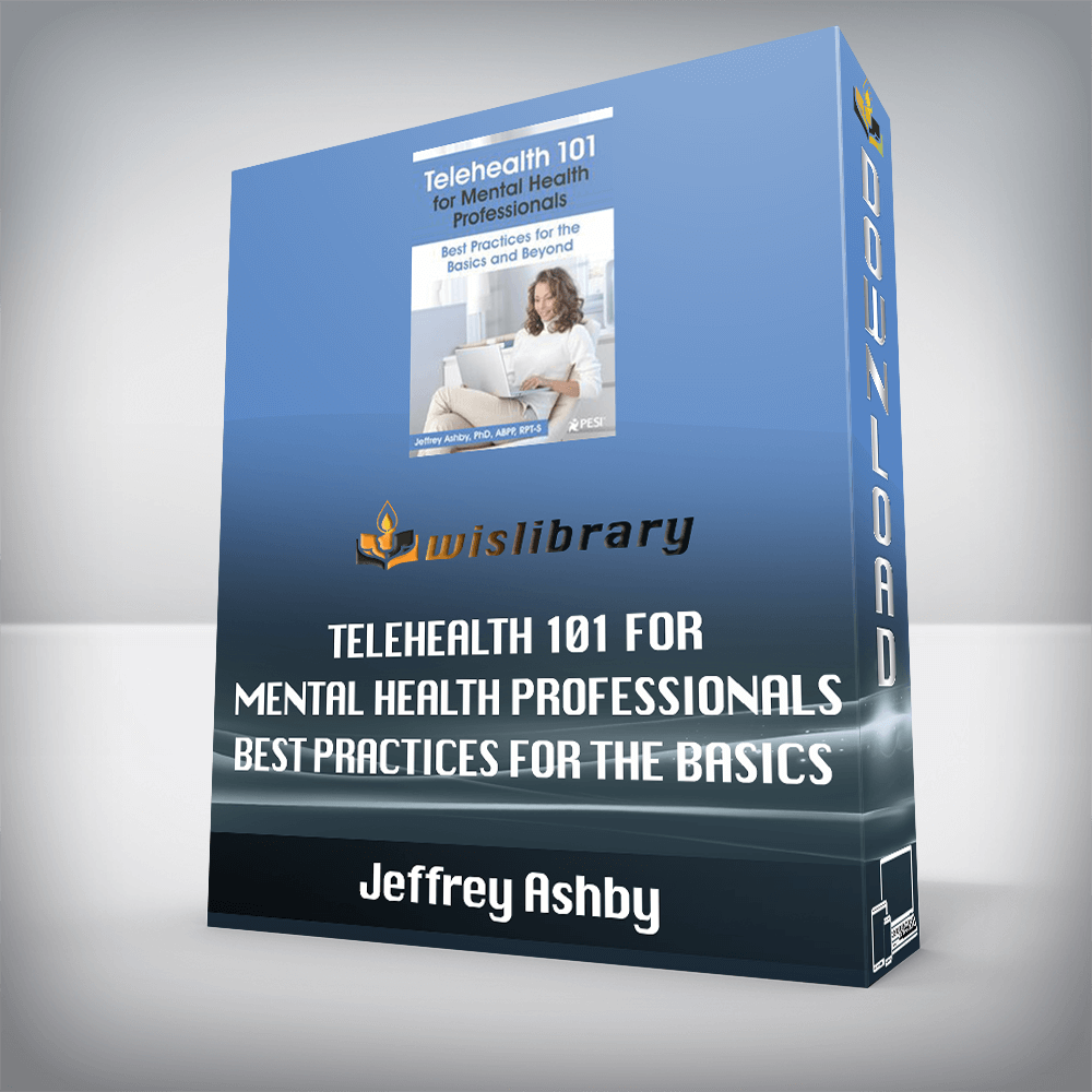 Jeffrey Ashby – Telehealth 101 for Mental Health Professionals – Best Practices for the Basics and Beyond