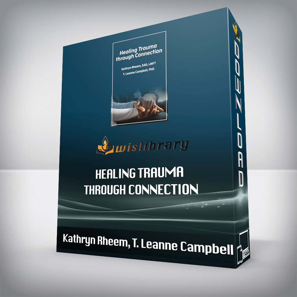 Kathryn Rheem, T. Leanne Campbell – Healing Trauma through Connection