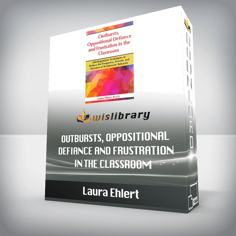 Laura Ehlert – Outbursts, Oppositional Defiance and Frustration in the Classroom – Self-Regulation Techniques to Reduce the Frequency, Severity and Duration of Problematic Behavior