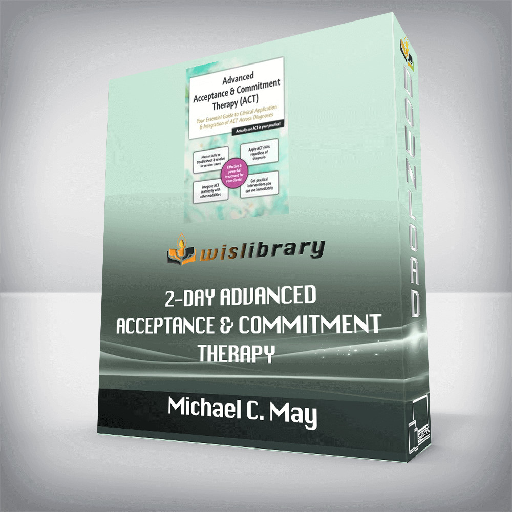 Michael C. May – 2-Day Advanced Acceptance & Commitment Therapy – Your Essential Guide to Clinical Application & Integration of ACT Across Diagnoses