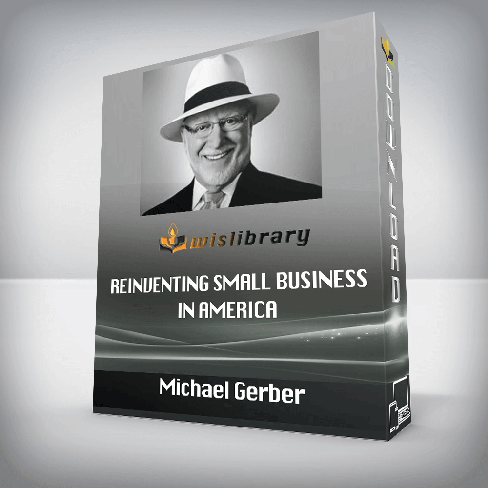 Michael Gerber – Reinventing Small Business In America