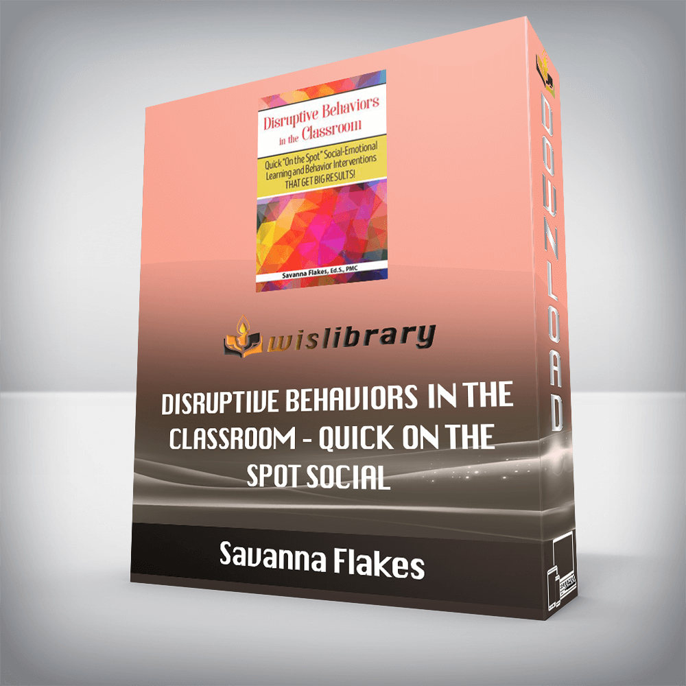 Savanna Flakes – Disruptive Behaviors in the Classroom – Quick On the Spot Social-Emotional Learning and Behavior Interventions That Get Big Results!