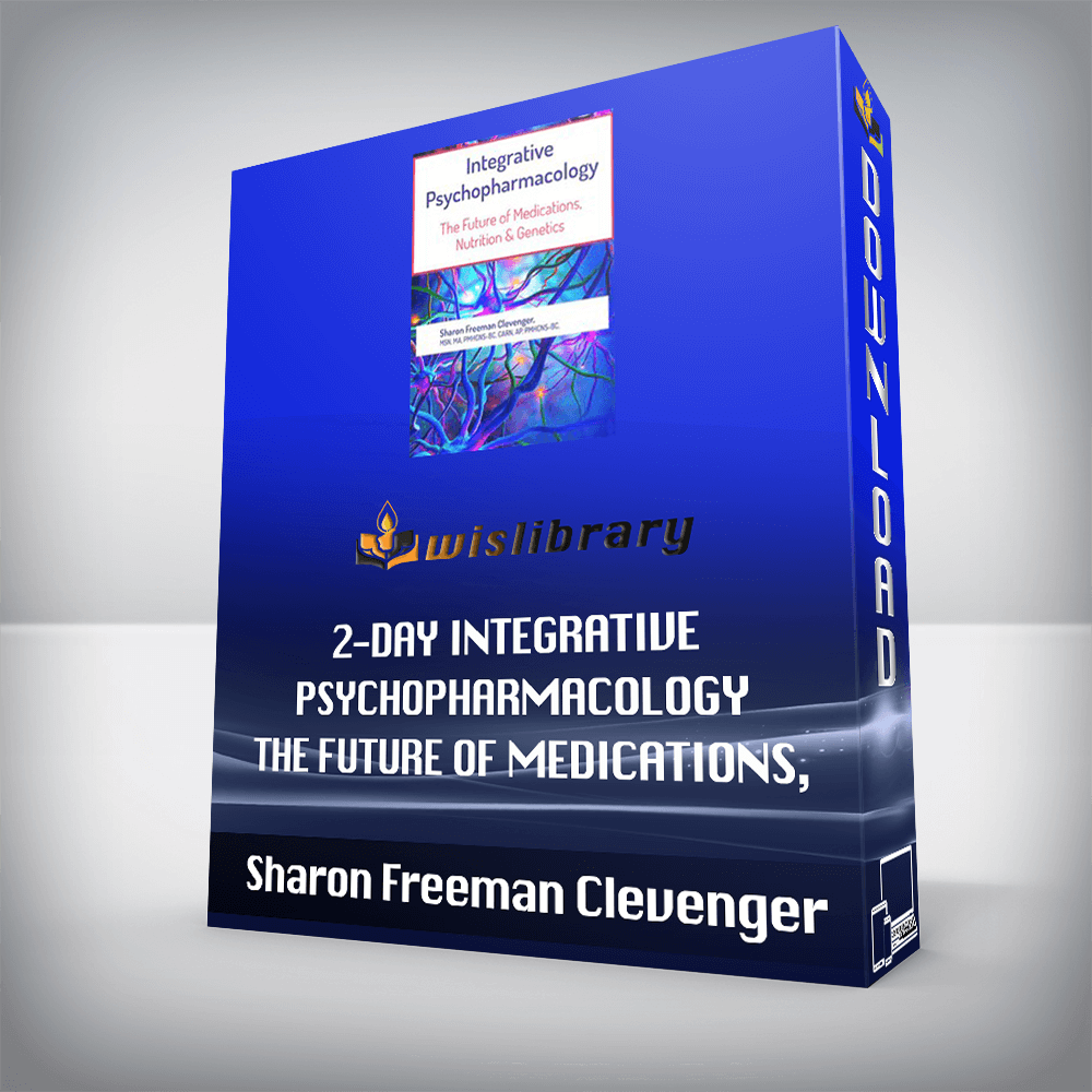 Sharon Freeman Clevenger – 2-Day Integrative Psychopharmacology – The Future of Medications, Nutrition and Genetics