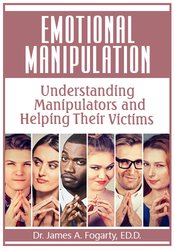 James Fogarty - Emotional Manipulation - Understanding Manipulators and Helping Their Victims