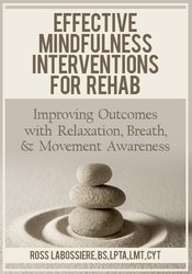 Ross LaBossiere - Effective Mindfulness Interventions for Rehab - Improving Outcomes with Relaxation, Breath, & Movement Awareness