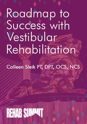 Colleen Sleik - Roadmap to Success with Vestibular Rehabilitation