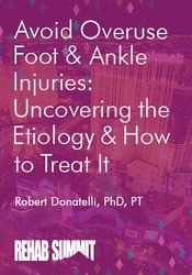 Robert Donatelli - Avoid Overuse Foot & Ankle Injuries - Uncovering the Etiology & How to Treat It