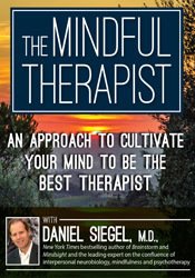 Daniel J. Siegel - The Mindful Therapist - An Approach to Cultivate Your Mind to Be the Best Therapist with Daniel J. Siegel, M.D.