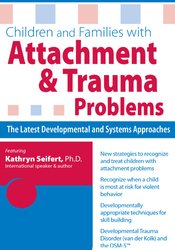 Kathryn Seifert - Children and Families with Attachment & Trauma Problems - The Latest Developmental and Systems Approaches