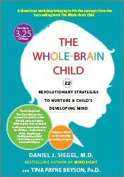 Daniel J. Siegel, Tina Payne Bryson - The Whole-Brain Child - 12 Revolutionary Strategies to Nurture a Child's Developing Mind